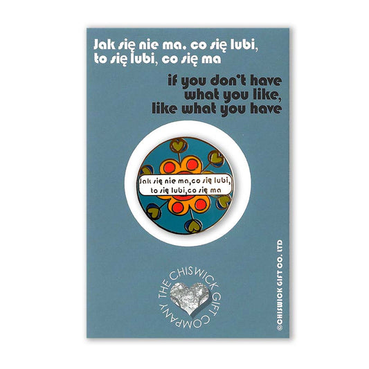 If You Don’t Have What You Like, Like What You Have - Polish Proverb Enamel Pin
