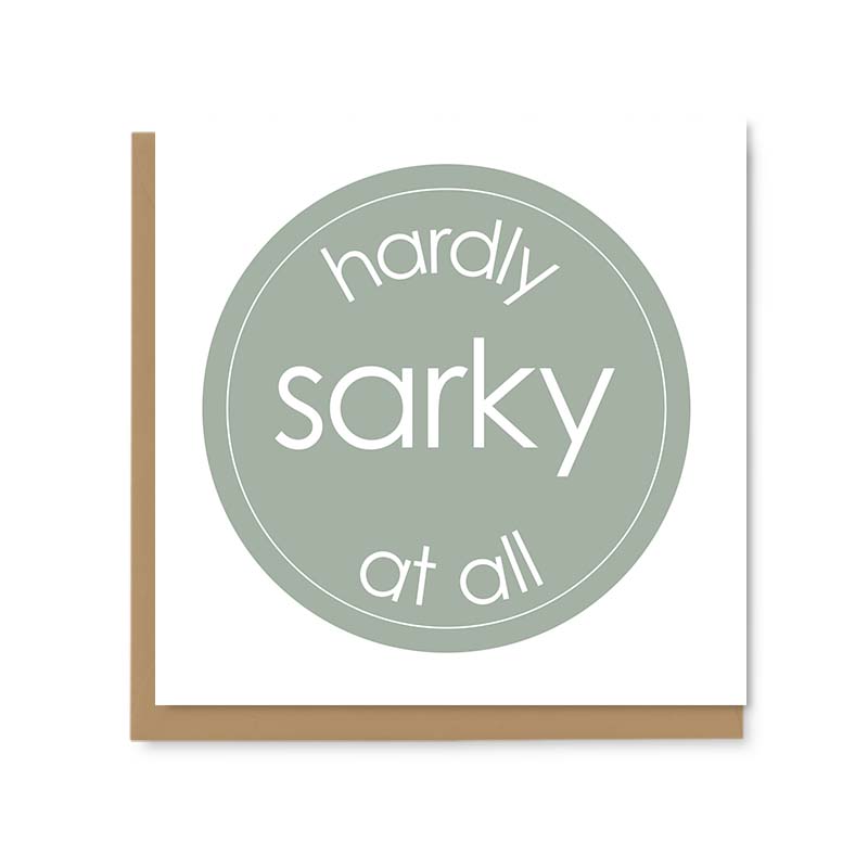 Hardly Sarky At All Greetings Card