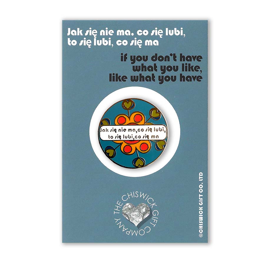 If You Don’t Have What You Like, Like What You Have - Polish Proverb Enamel Pin